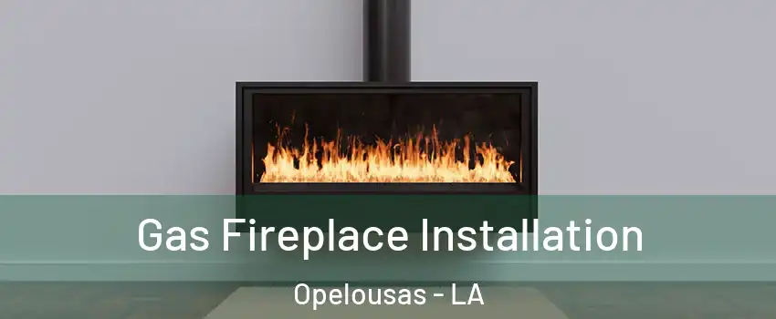  Gas Fireplace Installation Opelousas - LA